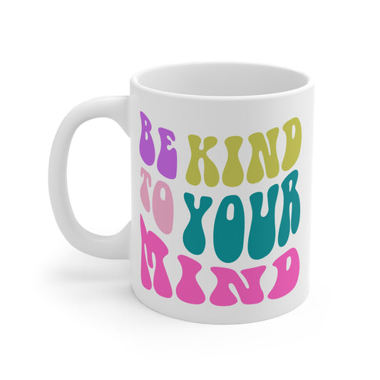 Be Kind To Your Mind Ceramic Mug – 11oz, 15oz, 20oz