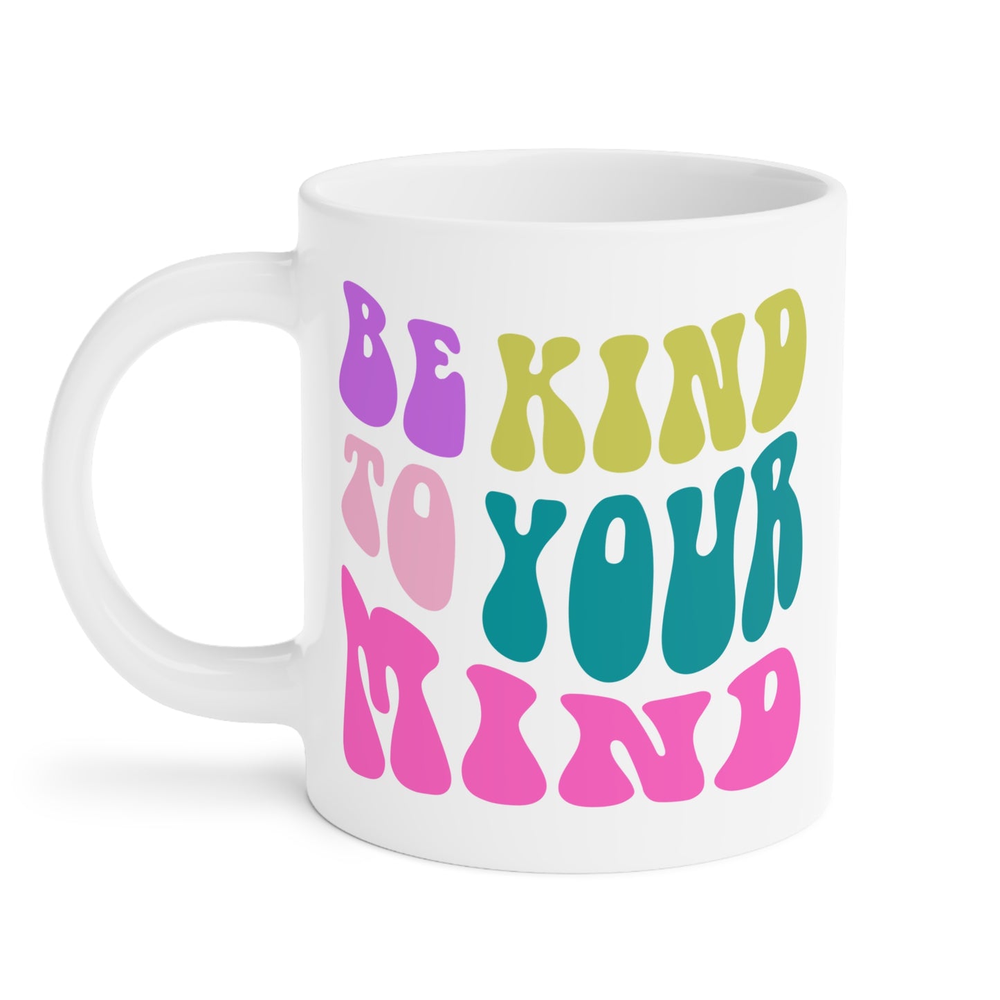 Be Kind To Your Mind Ceramic Mug – 11oz, 15oz, 20oz