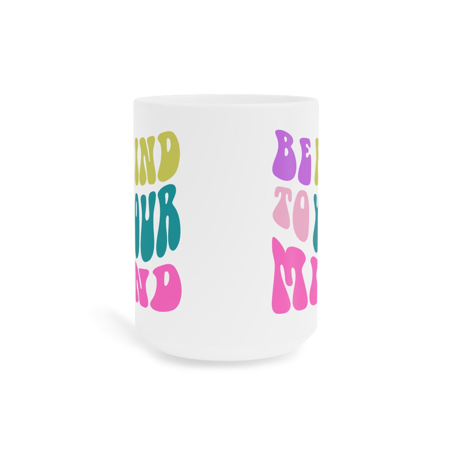 Be Kind To Your Mind Ceramic Mug – 11oz, 15oz, 20oz